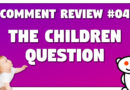 Comment Review #04 – The Children Question